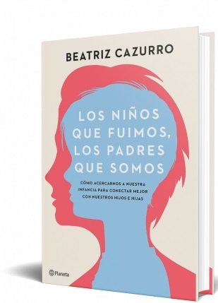 Los niños que fuimos, los padres que somos Beatriz Cazurro